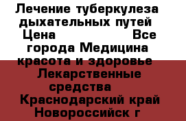 Лечение туберкулеза, дыхательных путей › Цена ­ 57 000 000 - Все города Медицина, красота и здоровье » Лекарственные средства   . Краснодарский край,Новороссийск г.